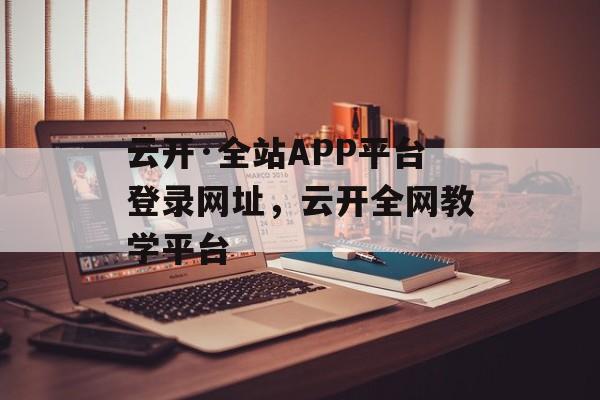 云开·全站APP平台登录网址，云开全网教学平台